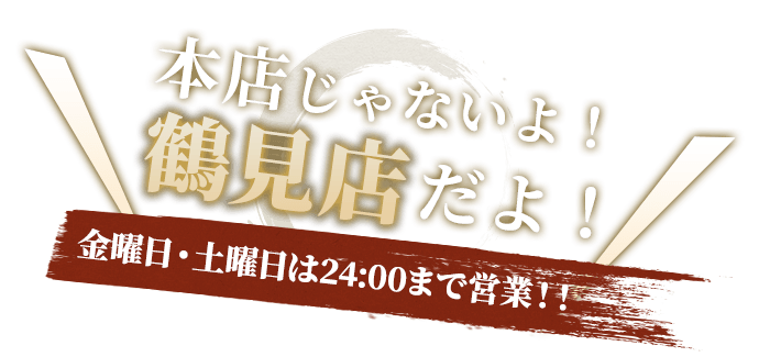 本店じゃないよ鶴見店だよ