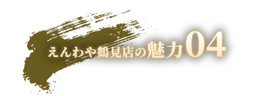 えんわや鶴見店の魅力04